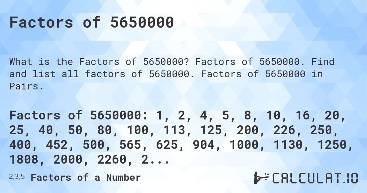 Factors of 5650000. Factors of 5650000. Find and list all factors of 5650000. Factors of 5650000 in Pairs.