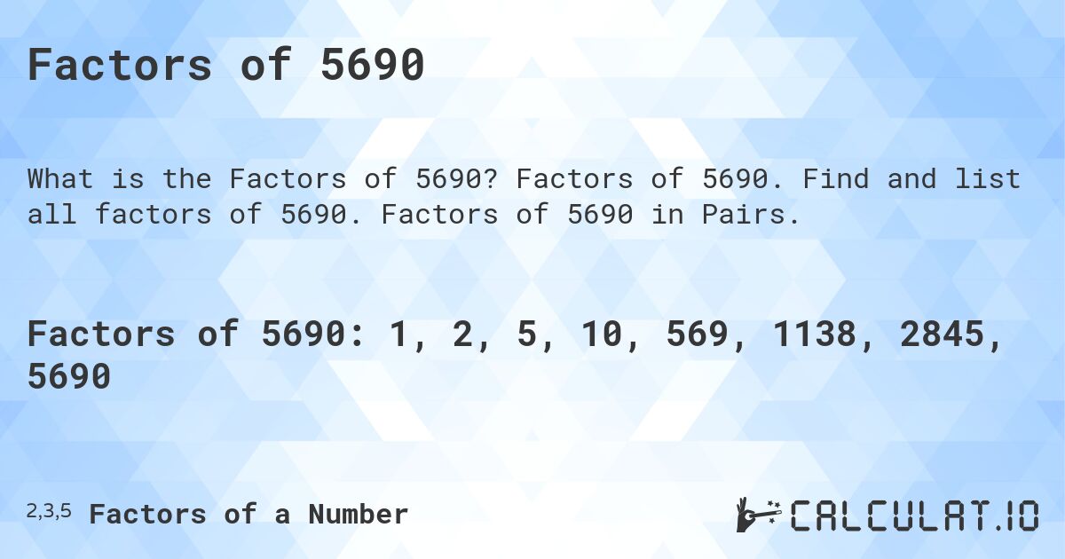 Factors of 5690. Factors of 5690. Find and list all factors of 5690. Factors of 5690 in Pairs.