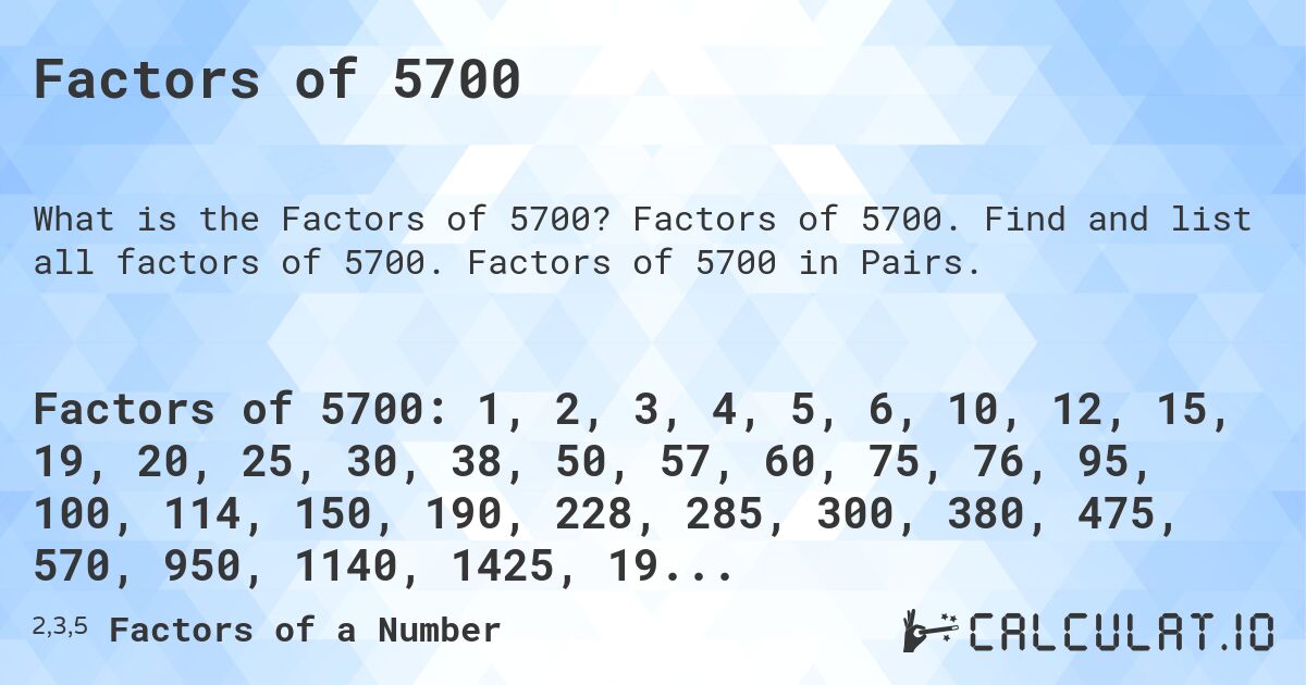 Factors of 5700. Factors of 5700. Find and list all factors of 5700. Factors of 5700 in Pairs.