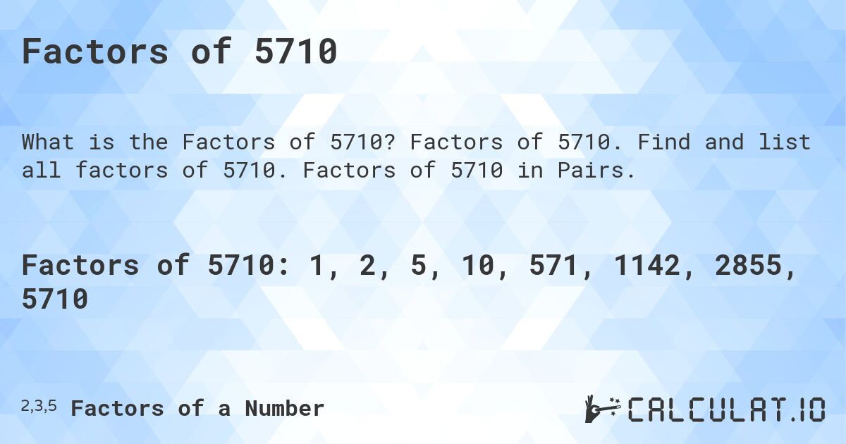 Factors of 5710. Factors of 5710. Find and list all factors of 5710. Factors of 5710 in Pairs.