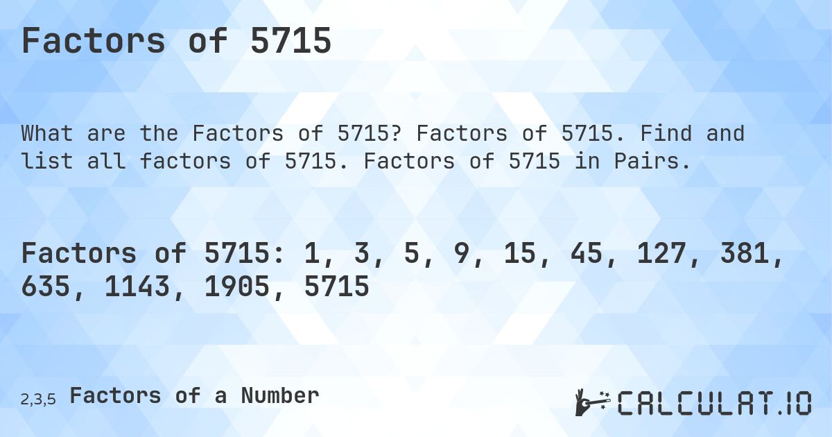 Factors of 5715. Factors of 5715. Find and list all factors of 5715. Factors of 5715 in Pairs.