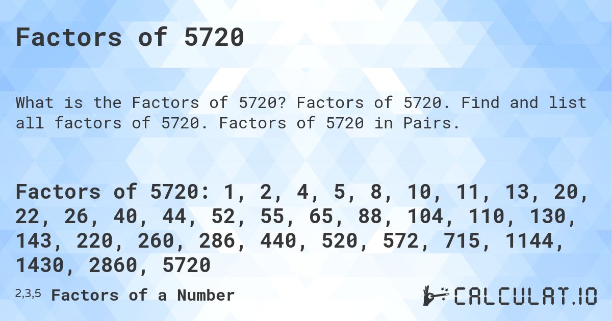 Factors of 5720. Factors of 5720. Find and list all factors of 5720. Factors of 5720 in Pairs.