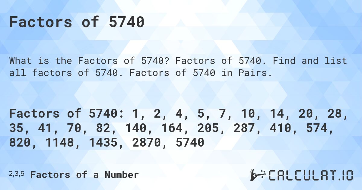 Factors of 5740. Factors of 5740. Find and list all factors of 5740. Factors of 5740 in Pairs.