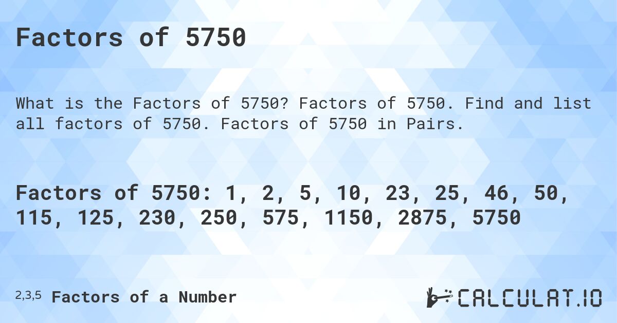 Factors of 5750. Factors of 5750. Find and list all factors of 5750. Factors of 5750 in Pairs.