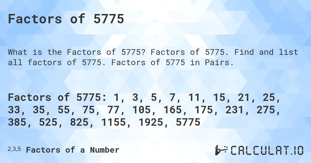 Factors of 5775. Factors of 5775. Find and list all factors of 5775. Factors of 5775 in Pairs.