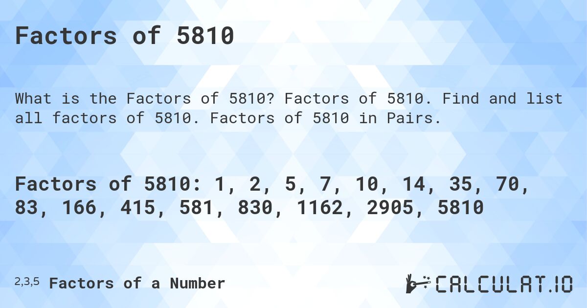 Factors of 5810. Factors of 5810. Find and list all factors of 5810. Factors of 5810 in Pairs.