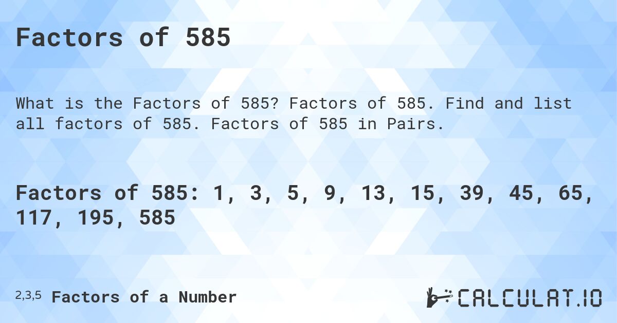 Factors of 585. Factors of 585. Find and list all factors of 585. Factors of 585 in Pairs.