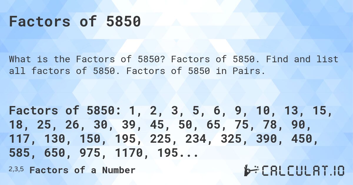 Factors of 5850. Factors of 5850. Find and list all factors of 5850. Factors of 5850 in Pairs.