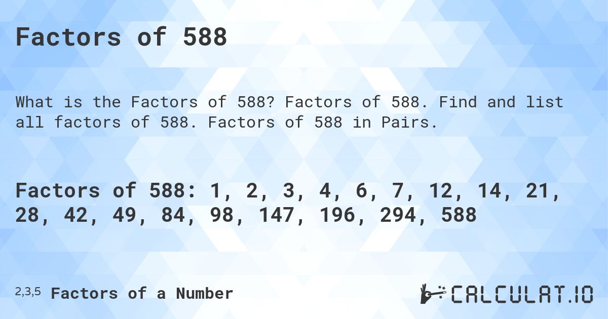 Factors of 588. Factors of 588. Find and list all factors of 588. Factors of 588 in Pairs.