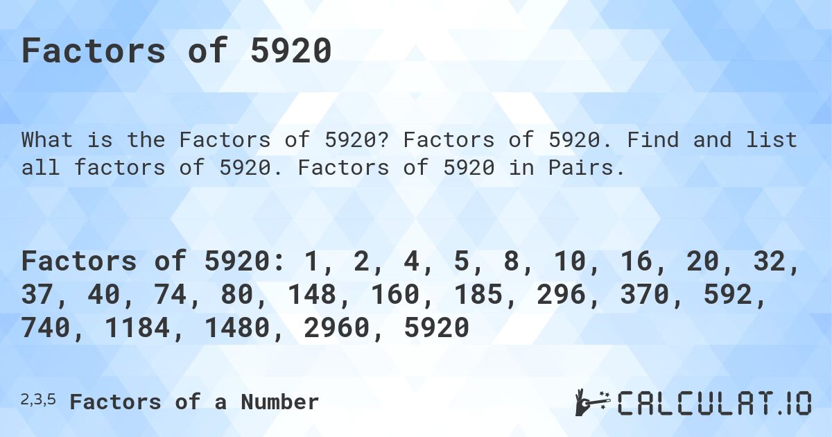 Factors of 5920. Factors of 5920. Find and list all factors of 5920. Factors of 5920 in Pairs.