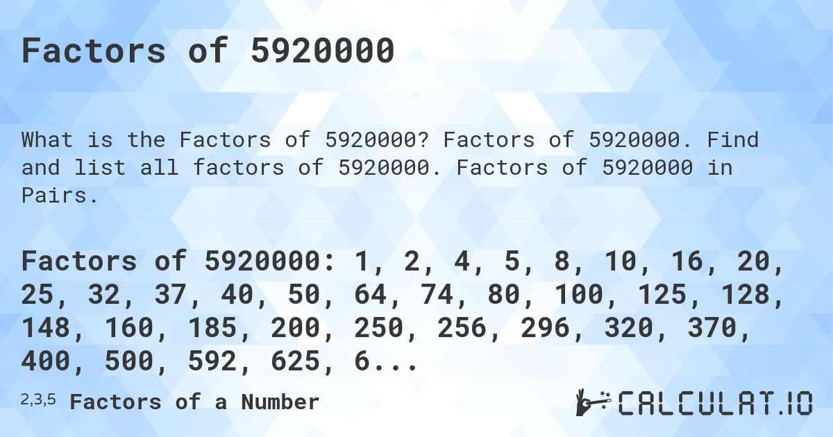 Factors of 5920000. Factors of 5920000. Find and list all factors of 5920000. Factors of 5920000 in Pairs.