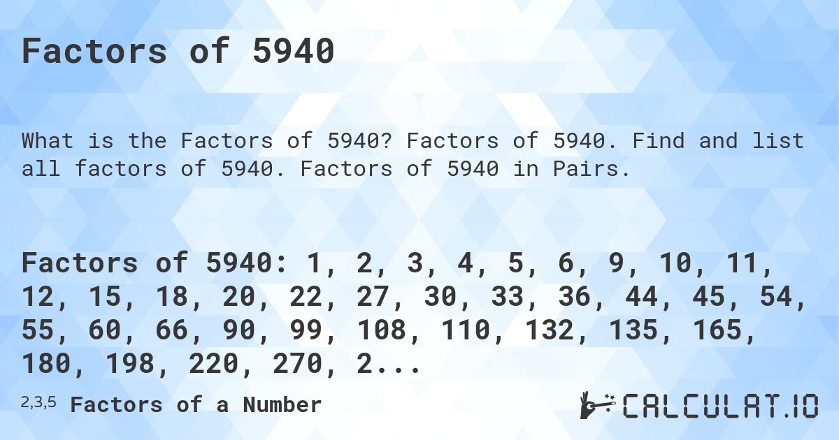 Factors of 5940. Factors of 5940. Find and list all factors of 5940. Factors of 5940 in Pairs.