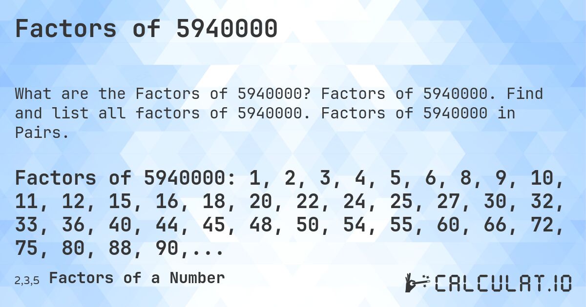 Factors of 5940000. Factors of 5940000. Find and list all factors of 5940000. Factors of 5940000 in Pairs.
