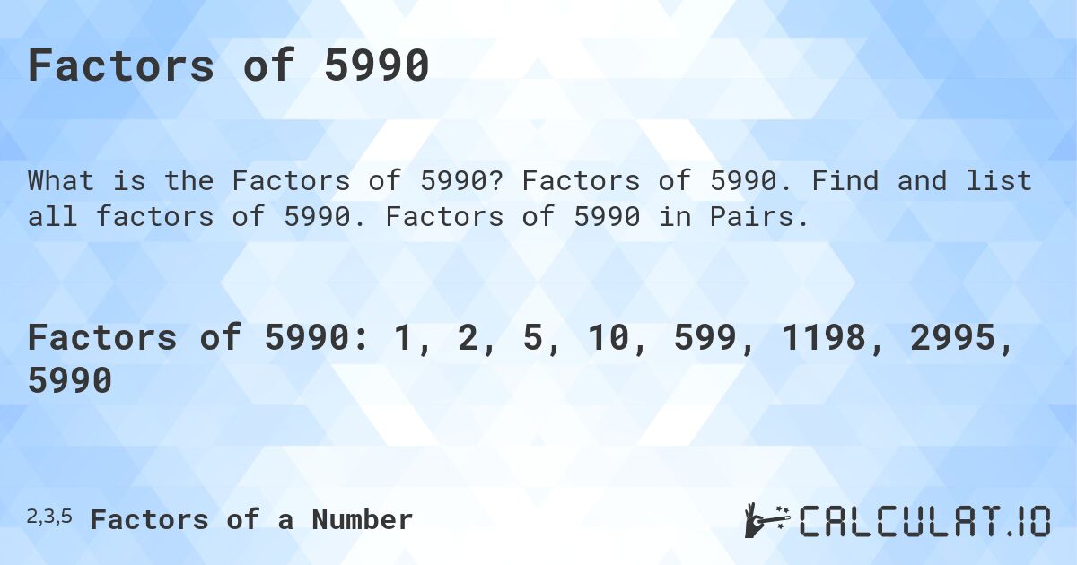 Factors of 5990. Factors of 5990. Find and list all factors of 5990. Factors of 5990 in Pairs.