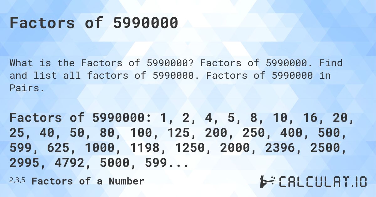 Factors of 5990000. Factors of 5990000. Find and list all factors of 5990000. Factors of 5990000 in Pairs.