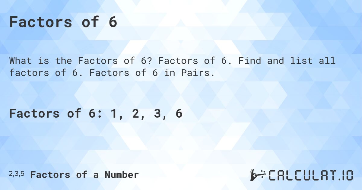 Factors of 6. Factors of 6. Find and list all factors of 6. Factors of 6 in Pairs.