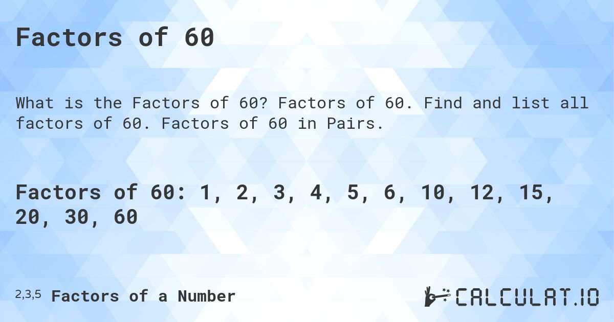 Factors of 60. Factors of 60. Find and list all factors of 60. Factors of 60 in Pairs.
