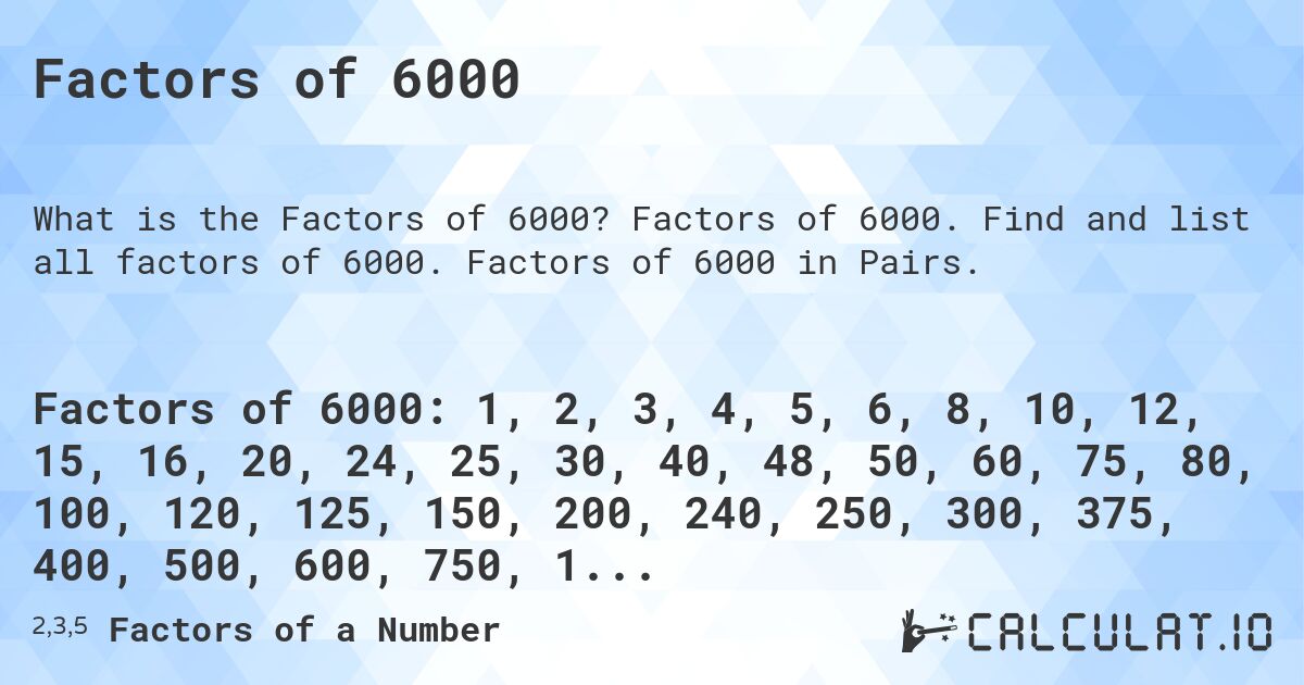Factors of 6000. Factors of 6000. Find and list all factors of 6000. Factors of 6000 in Pairs.