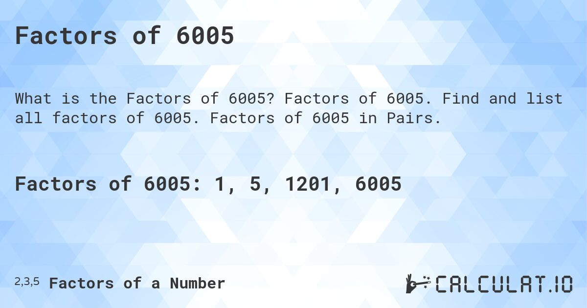 Factors of 6005. Factors of 6005. Find and list all factors of 6005. Factors of 6005 in Pairs.
