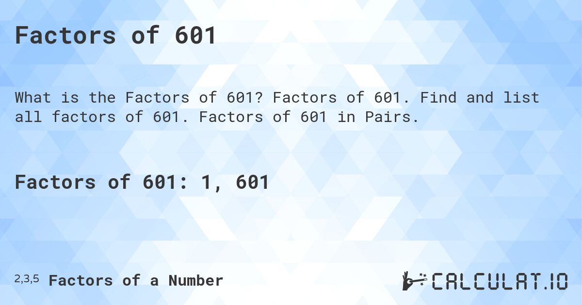Factors of 601. Factors of 601. Find and list all factors of 601. Factors of 601 in Pairs.