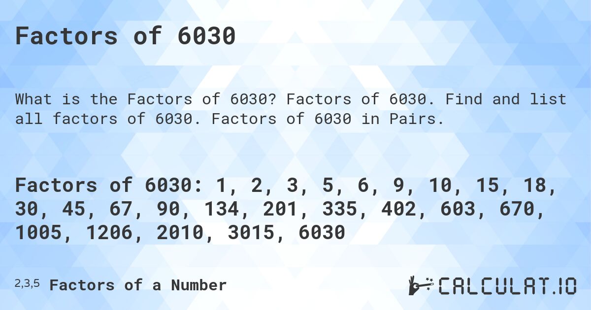 Factors of 6030. Factors of 6030. Find and list all factors of 6030. Factors of 6030 in Pairs.