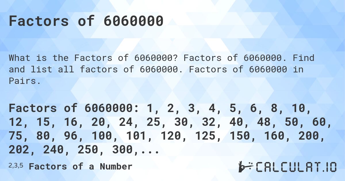Factors of 6060000. Factors of 6060000. Find and list all factors of 6060000. Factors of 6060000 in Pairs.