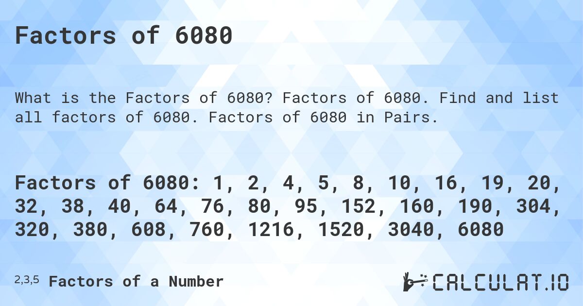 Factors of 6080. Factors of 6080. Find and list all factors of 6080. Factors of 6080 in Pairs.