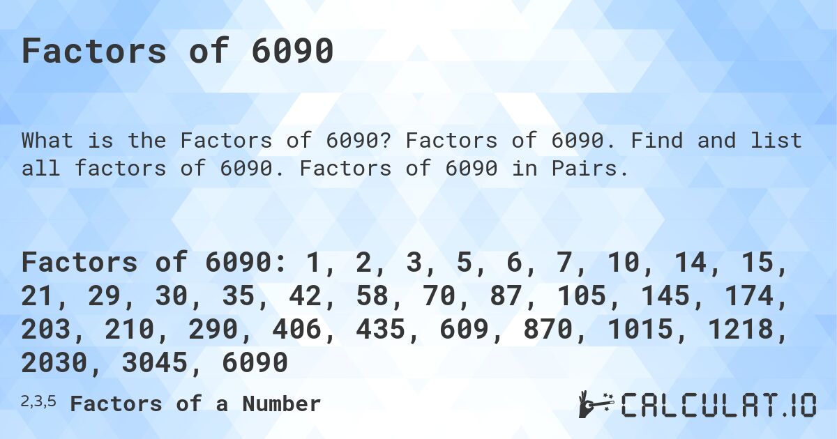 Factors of 6090. Factors of 6090. Find and list all factors of 6090. Factors of 6090 in Pairs.