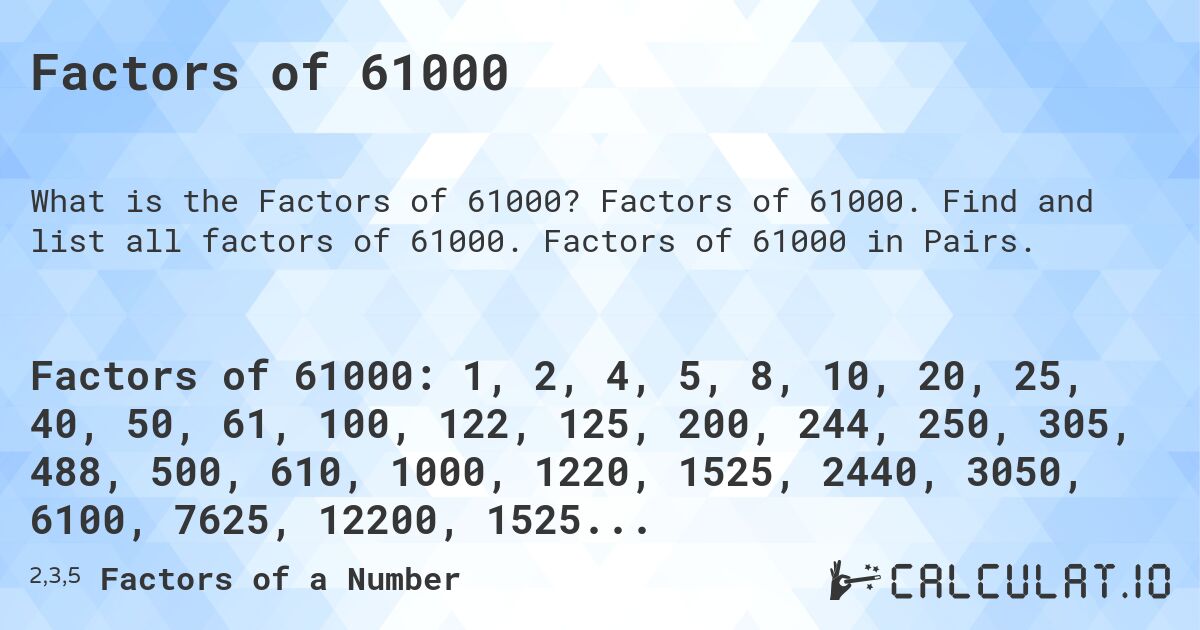 Factors of 61000. Factors of 61000. Find and list all factors of 61000. Factors of 61000 in Pairs.