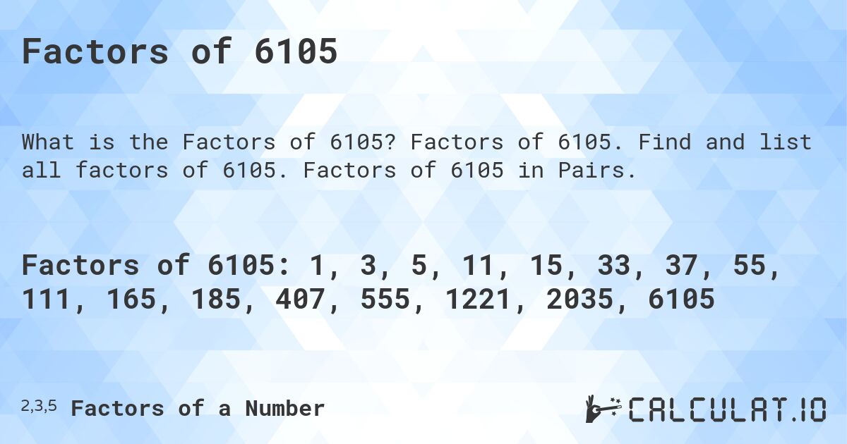 Factors of 6105. Factors of 6105. Find and list all factors of 6105. Factors of 6105 in Pairs.