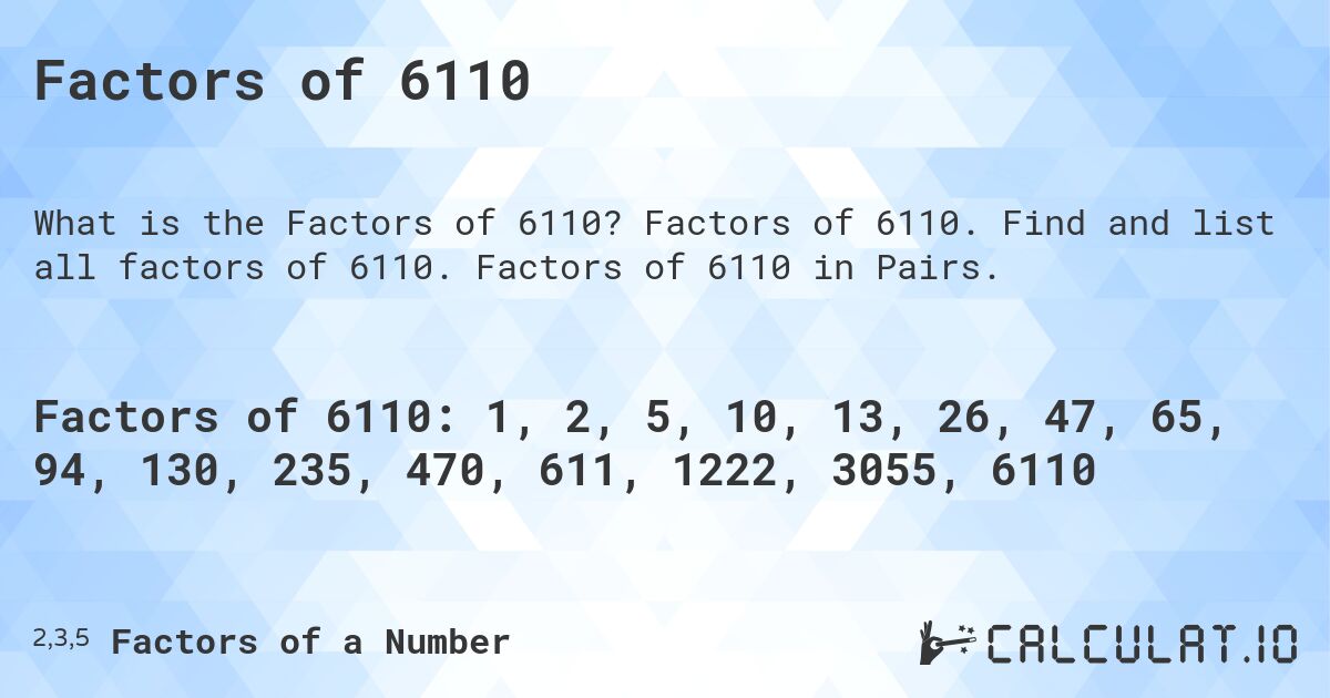 Factors of 6110. Factors of 6110. Find and list all factors of 6110. Factors of 6110 in Pairs.