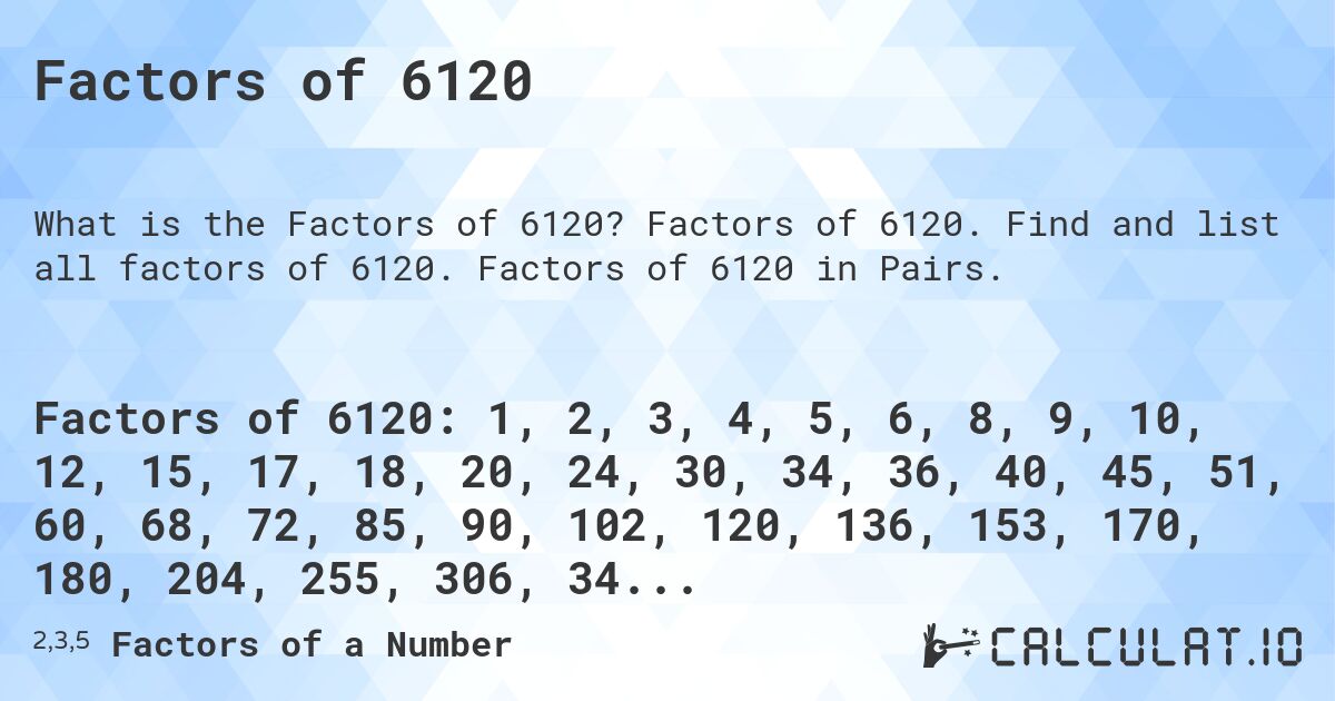 Factors of 6120. Factors of 6120. Find and list all factors of 6120. Factors of 6120 in Pairs.