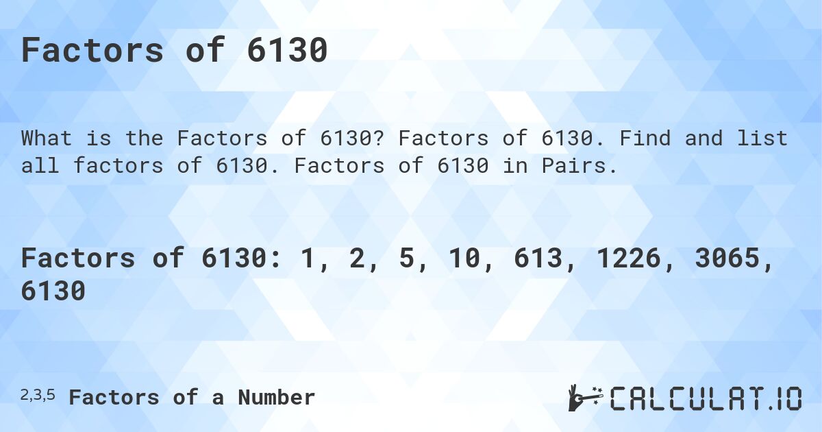 Factors of 6130. Factors of 6130. Find and list all factors of 6130. Factors of 6130 in Pairs.