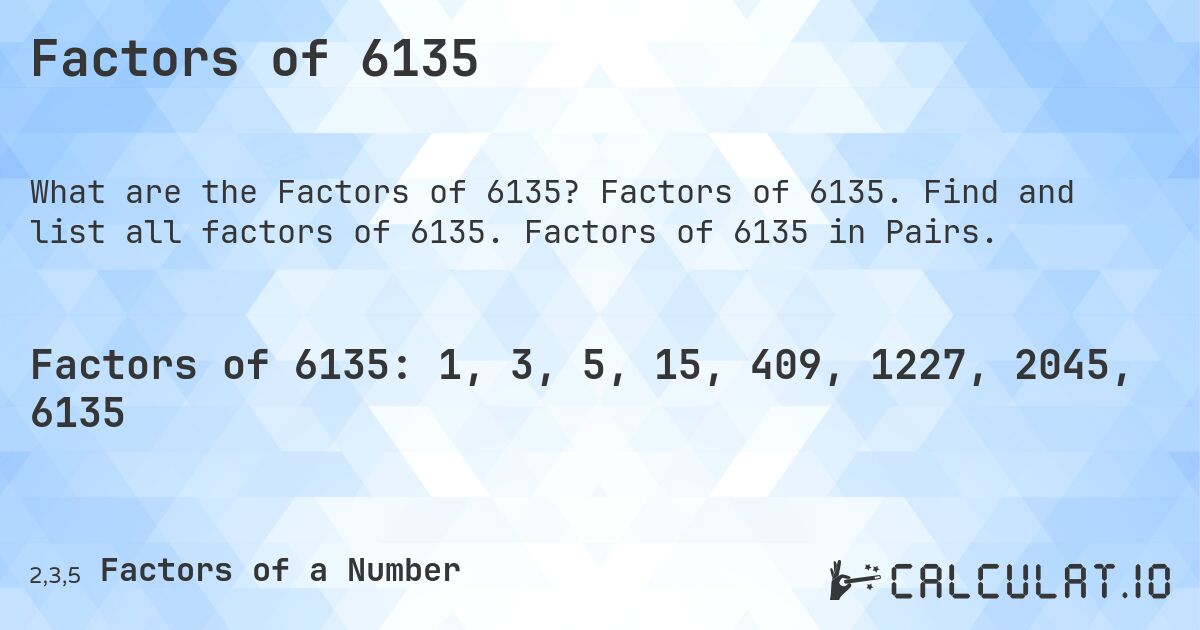 Factors of 6135. Factors of 6135. Find and list all factors of 6135. Factors of 6135 in Pairs.