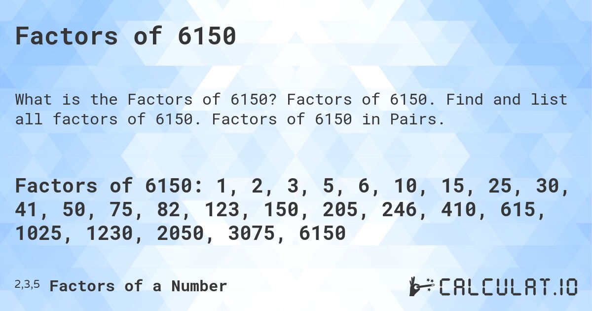 Factors of 6150. Factors of 6150. Find and list all factors of 6150. Factors of 6150 in Pairs.