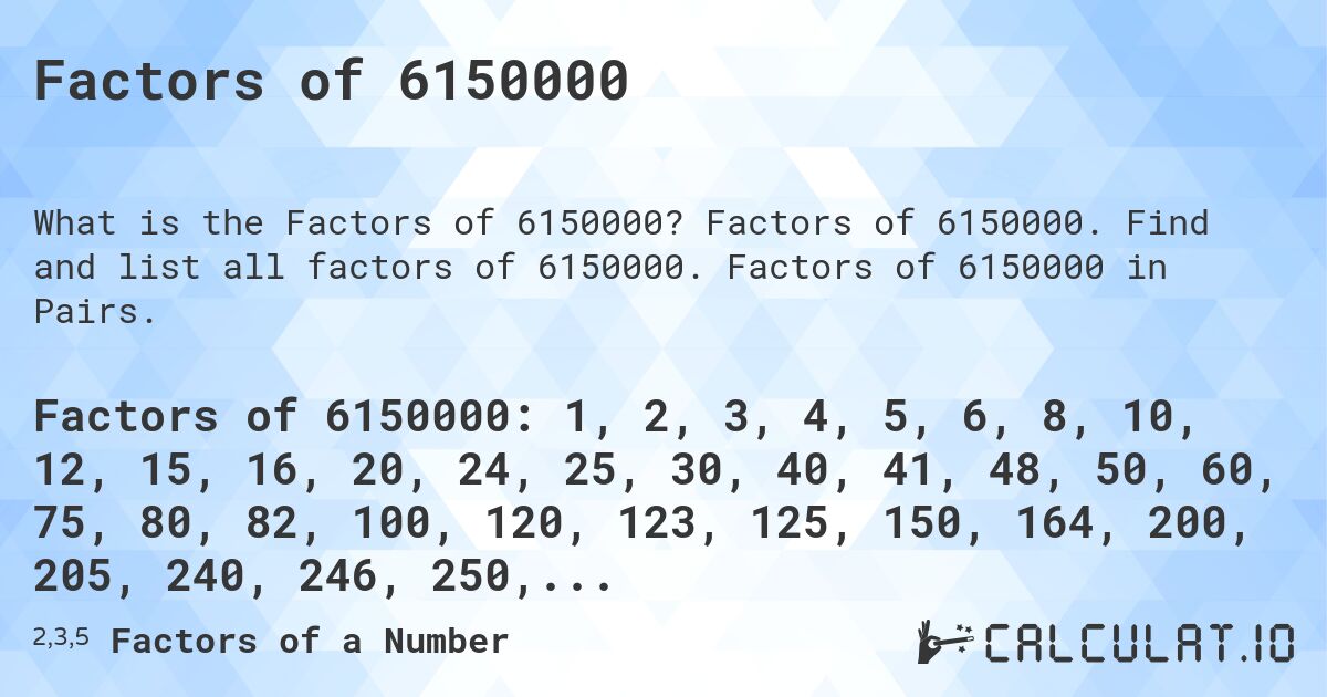 Factors of 6150000. Factors of 6150000. Find and list all factors of 6150000. Factors of 6150000 in Pairs.