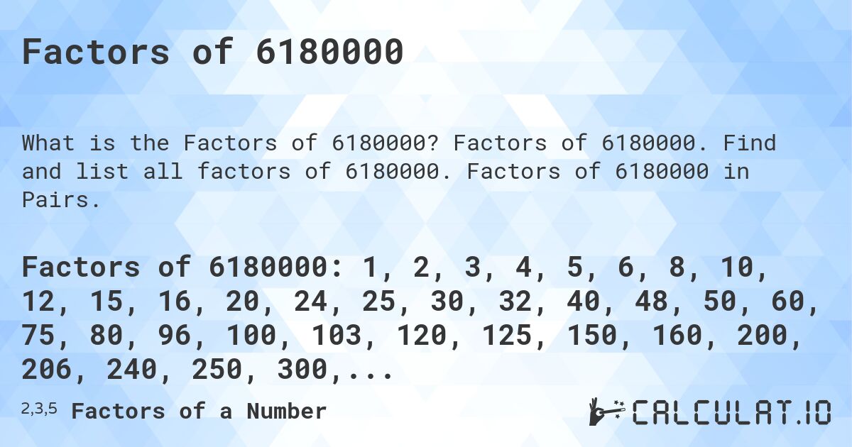 Factors of 6180000. Factors of 6180000. Find and list all factors of 6180000. Factors of 6180000 in Pairs.