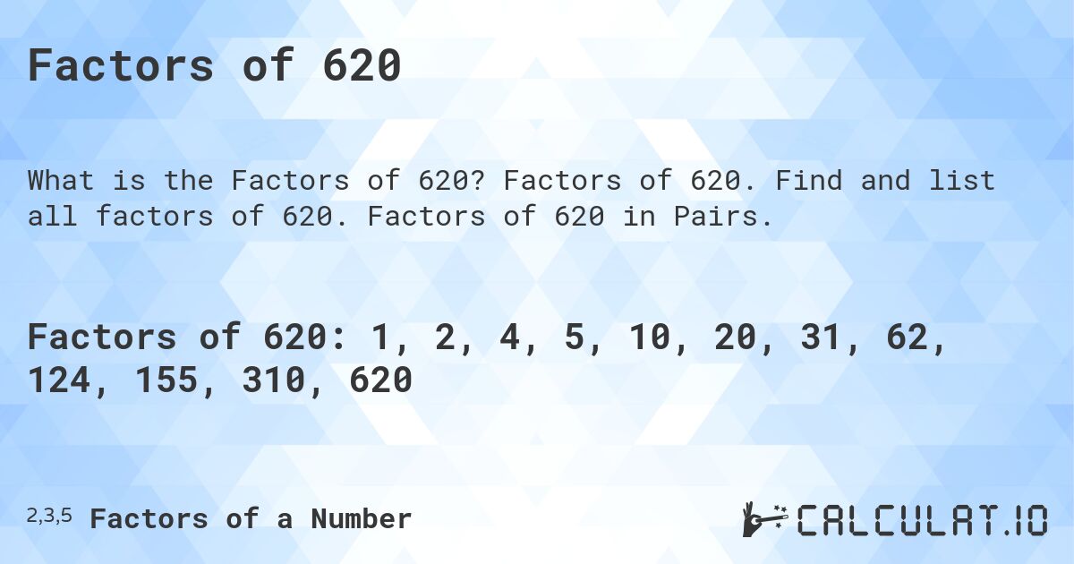 Factors of 620. Factors of 620. Find and list all factors of 620. Factors of 620 in Pairs.