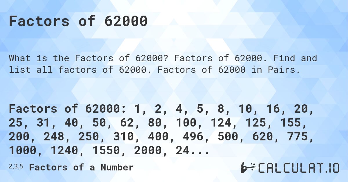 Factors of 62000. Factors of 62000. Find and list all factors of 62000. Factors of 62000 in Pairs.
