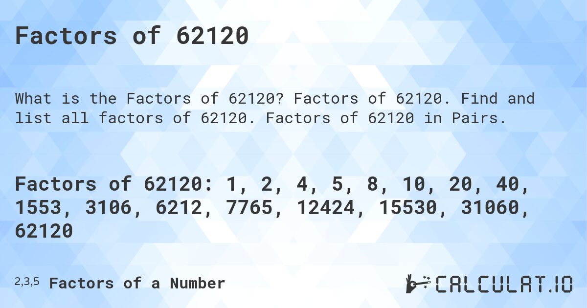 Factors of 62120. Factors of 62120. Find and list all factors of 62120. Factors of 62120 in Pairs.