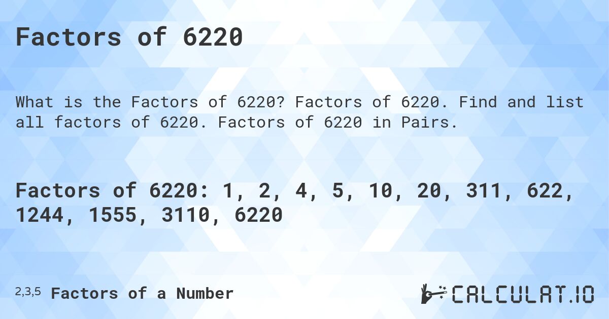 Factors of 6220. Factors of 6220. Find and list all factors of 6220. Factors of 6220 in Pairs.
