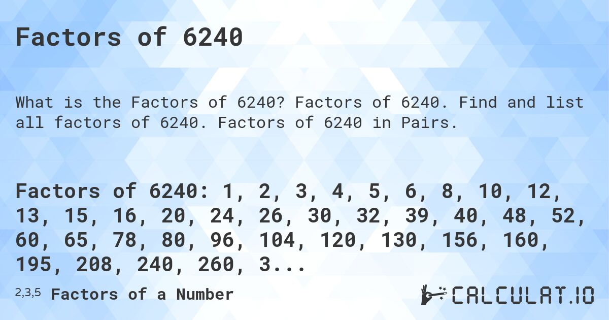 Factors of 6240. Factors of 6240. Find and list all factors of 6240. Factors of 6240 in Pairs.