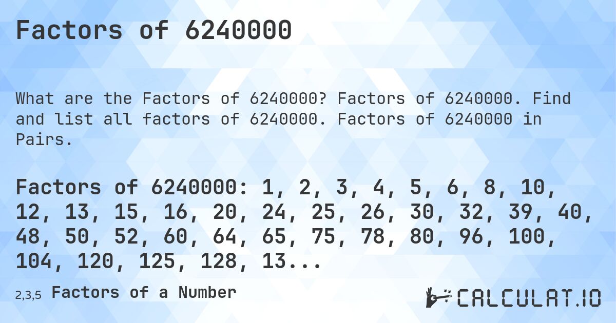 Factors of 6240000. Factors of 6240000. Find and list all factors of 6240000. Factors of 6240000 in Pairs.