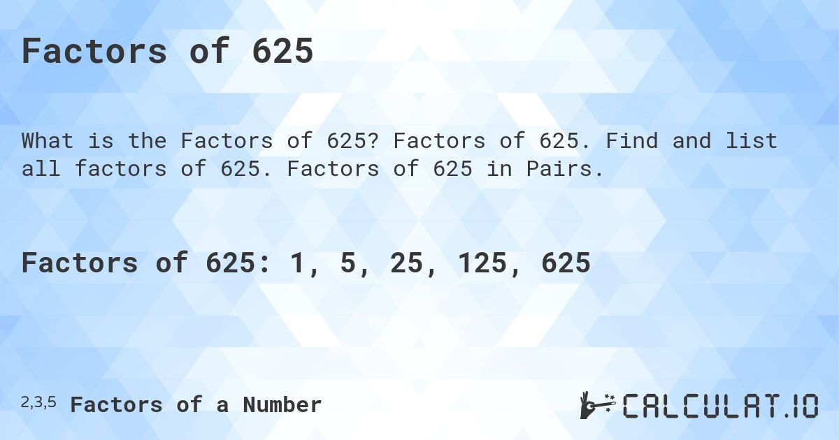 Factors of 625. Factors of 625. Find and list all factors of 625. Factors of 625 in Pairs.