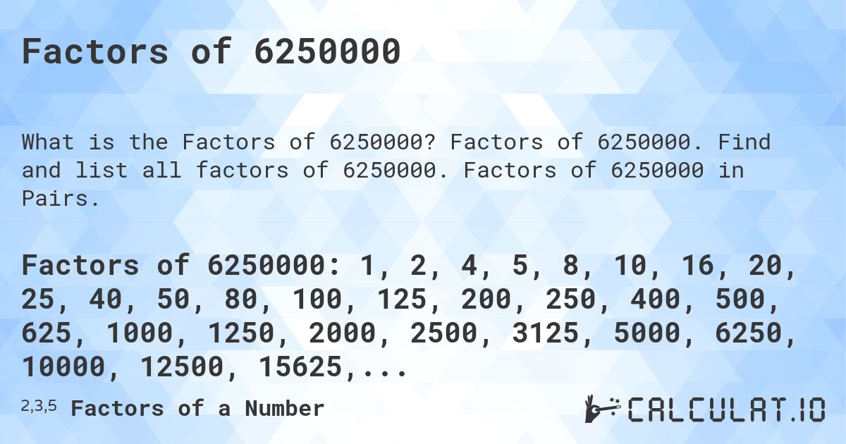 Factors of 6250000. Factors of 6250000. Find and list all factors of 6250000. Factors of 6250000 in Pairs.