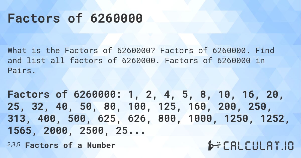 Factors of 6260000. Factors of 6260000. Find and list all factors of 6260000. Factors of 6260000 in Pairs.