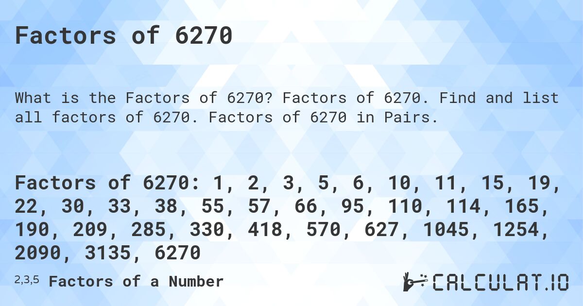 Factors of 6270. Factors of 6270. Find and list all factors of 6270. Factors of 6270 in Pairs.