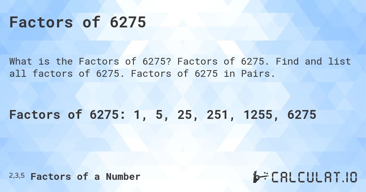 Factors of 6275. Factors of 6275. Find and list all factors of 6275. Factors of 6275 in Pairs.