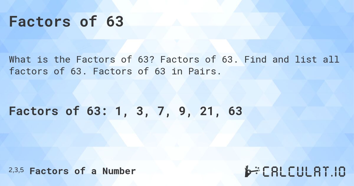 Factors of 63. Factors of 63. Find and list all factors of 63. Factors of 63 in Pairs.