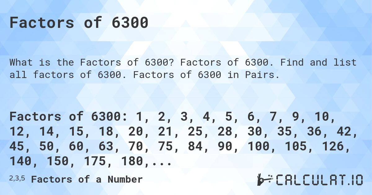 Factors of 6300. Factors of 6300. Find and list all factors of 6300. Factors of 6300 in Pairs.